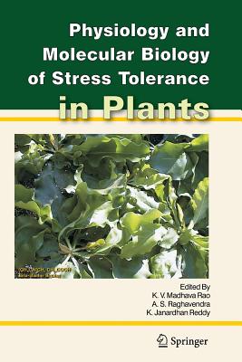 Physiology and Molecular Biology of Stress Tolerance in Plants - Madhava Rao, K.V. (Editor), and Raghavendra, A.S. (Editor), and Janardhan Reddy, K. (Editor)