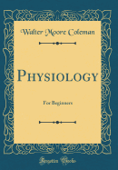 Physiology: For Beginners (Classic Reprint)