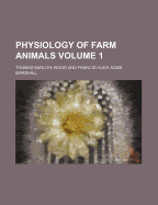 Physiology of Farm Animals Volume 1 - Wood, Thomas Barlow