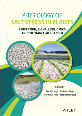 Physiology of Salt Stress in Plants: Perception, Signalling, Omics and Tolerance Mechanism - Singh, Pratibha (Editor), and Singh, Madhulika (Editor), and Singh, Rajiv Kumar (Editor)