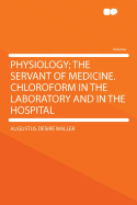 Physiology; The Servant of Medicine. Chloroform in the Laboratory and in the Hospital