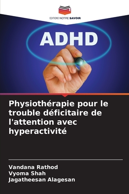 Physiothrapie pour le trouble dficitaire de l'attention avec hyperactivit - Rathod, Vandana, and Shah, Vyoma, and Alagesan, Jagatheesan