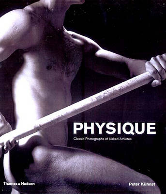 Physique: Classic Photographs of Naked Athletes - Kuhnst, Peter (Editor)