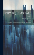 Physique Sociale: Ou, Essai Sur Le D?veloppement Des Facult?s De L'homme; Volume 2