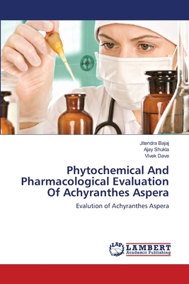 Phytochemical And Pharmacological Evaluation Of Achyranthes Aspera - Bajaj, Jitendra, and Shukla, Ajay, and Dave, Vivek