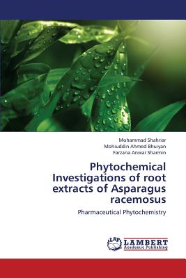 Phytochemical Investigations of root extracts of Asparagus racemosus - Shahriar Mohammad, and Bhuiyan Mohiuddin Ahmed, and Sharmin Farzana Anwar