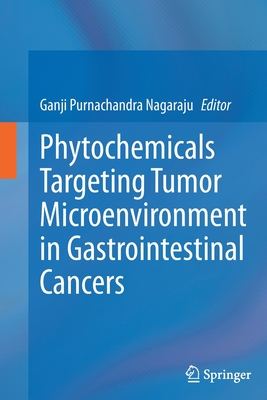 Phytochemicals Targeting Tumor Microenvironment in Gastrointestinal Cancers - Nagaraju, Ganji Purnachandra (Editor)