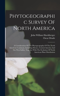 Phytogeographic Survey Of North America: A Consideration Of The Phytogeography Of The North American Continent, Including Mexico, Central America And The West Indies, Together With The Evolution Of North American Plant Distribution - Harshberger, John William, and Drude, Oscar