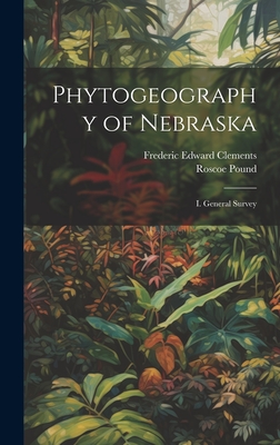 Phytogeography of Nebraska: I. General Survey - Clements, Frederic Edward, and Pound, Roscoe