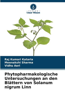 Phytopharmakologische Untersuchungen an den Blttern von Solanum nigrum Linn - Kataria, Raj Kumari, and Sharma, Meenakshi, and Aeri, Vidhu