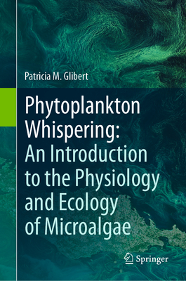 Phytoplankton Whispering: An Introduction to the Physiology and Ecology of Microalgae - Glibert, Patricia M.