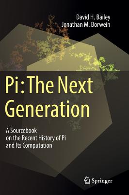 Pi: The Next Generation: A Sourcebook on the Recent History of Pi and Its Computation - Bailey, David H., and Borwein, Jonathan M.