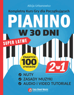 PIANINO w 30 Dni: Kompletny Kurs Gry dla Pocz tkuj cych I 2 Ksi  ki w 1 I Super Latwe Nuty, Zasady Muzyki, Audio i Video Tutoriale