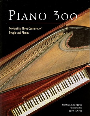 Piano 300: Celebrating Three Centuries of People and Pianos - Adams Hoover, Cynthia, and Rucker, Patrick, and Good, Edwin M