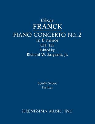 Piano Concerto in B minor, CFF 135: Study score - Franck, Cesar, and Sargeant, Richard W, Jr. (Editor)