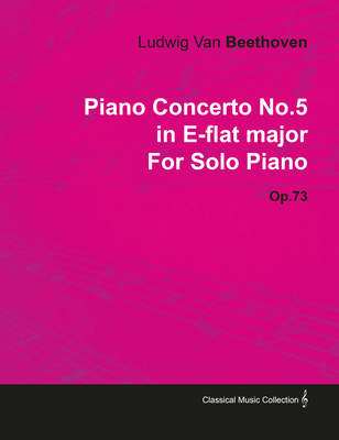 Piano Concerto No. 5 - In E-Flat Major - Op. 73 - For Solo Piano;With a Biography by Joseph Otten - Beethoven, Ludwig Van, and Otten, Joseph (Contributions by)