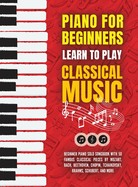 Piano for Beginners: Learn to Play Classical Music -Beginner Piano Solo Songbook with 50 Famous Classical Pieces by Mozart, Bach, Beethoven, Chopin, Tchaikovsky, Brahms, Schubert, and more