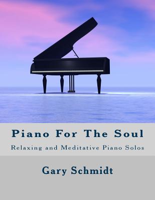 Piano for the Soul: Relaxing and Meditative Piano Solos - Schmidt, Gary