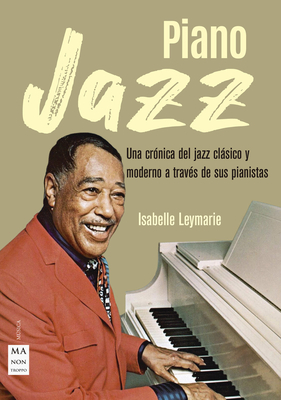 Piano Jazz: Una Cr?nica del Jazz Clsico Y Moderno a Trav?s de Sus Pianistas - Leymarie, Isabelle