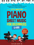 Piano Sheet Music for Beginners & Kids: Sheet Music Pieces Tailored to Provide Essential Practice Material for Beginning Pianists