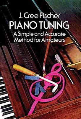 Piano Tuning: A Simple and Accurate Method for Amateurs - Fischer, J Cree