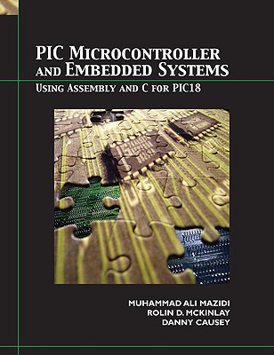 PIC Microcontroller and Embedded Systems: Using Assembly and C for PIC18 - Mazidi, Muhammed Ali, and McKinlay, Rolin D, and Causey, Danny