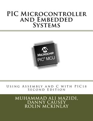 PIC Microcontroller and Embedded Systems: Using Assembly and C for PIC18 - Causey, Danny, and McKinlay, Rolin, and Mazidi, Muhammad Ali
