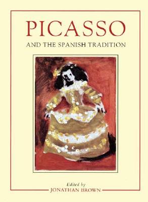 Picasso and the Spanish Tradition - Brown, Jonathan (Editor)