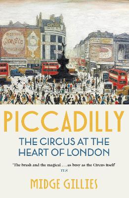 Piccadilly: The Circus at the Heart of London - Gillies, Midge