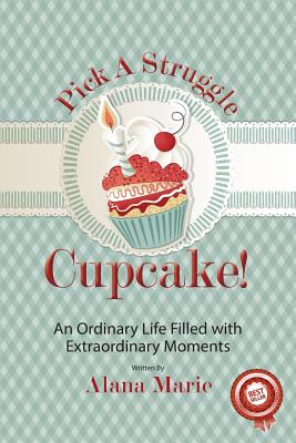 Pick a Struggle Cupcake: An Ordinary life filled with Extraordinary Moments - Hall, Carla Wynn, and Tillman, Tiffany (Editor)