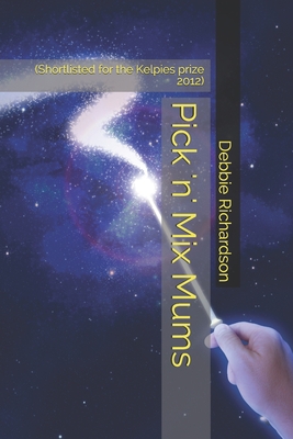 Pick 'n' Mix Mums: (Shortlisted for the Kelpies prize 2012) - Richardson, Debbie