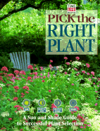 Pick the Right Plant: A Sun and Shade Guide to Successful Plant Selection - Time-Life Books