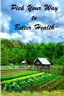 Pick Your Way to Better Health - Barber, Author Bruce L.