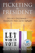 Picketing the President: Delia's Dilemma - Grandmother Nolan and the Suffragists