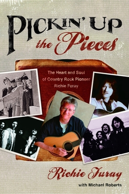 Pickin' Up the Pieces: The Heart and Soul of Country Rock Pioneer Richie Furay - Furay, Richie, and Roberts, Michael