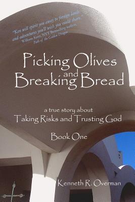 Picking Olives and Breaking Bread - Book 1: Lessons on Taking Risks and Trusting God - A True Story of Life in Foreign Lands - Overman, Kenneth R