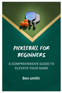 Pickleball for Beginners: A Comprehensive Guide to Elevate Your Game