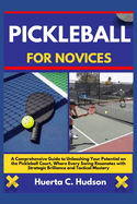 Pickleball for Novices: A Comprehensive Guide to Unleashing Your Potential on the Pickleball Court, Where Every Swing Resonates with Strategic Brilliance and Tactical Mastery