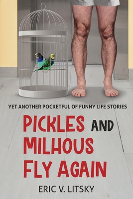 Pickles and Milhous Fly Again: Yet another pocketful of funny life stories - Litsky, Eric