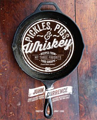 Pickles, Pigs & Whiskey: Recipes from My Three Favorite Food Groups and Then Some - Currence, John