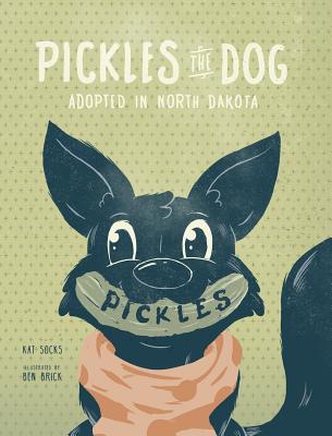 Pickles the Dog: Adopted in North Dakota - Socks, Kat, and Bennett, Annie (Editor)