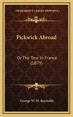 Pickwick Abroad: Or the Tour in France (1879) - Reynolds, George W M