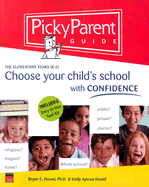 Picky Parent Guide: Choose Your Child's School with Confidence, the Elementary Years (K-6)