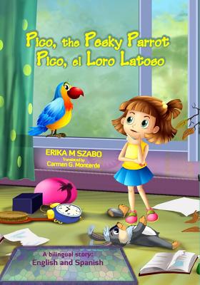 Pico, the Pesky Parrot - Pico, el Loro Latoso: A bilingual story, English and Spanish - Szabo, Erika M, and Monterde, Carmen G (Translated by), and Rogers, J E (Editor)