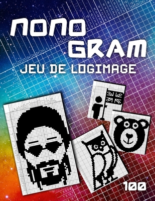 Picross Logimage - ?nigmes Logiques Sans Les Maths: 100 Jeux De Logique - Logigramme Moza?c - Hanjie Nonogramm - Cahier De Vacances Avec Les Solutions - Ninja Nonogram