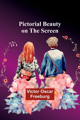 Pictorial Beauty on the Screen - Freeburg, Victor Oscar