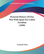 Pictorial History of Our War with Spain for Cuba's Freedom (1898)