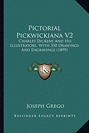 Pictorial Pickwickiana V2: Charles Dickens And His Illustrators, With 350 Drawings And Engravings (1899) - Grego, Joseph (Editor)