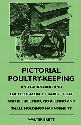 Pictorial Poultry-Keeping And Gardening And Encyclopaedia Of Rabbit, Goat And Bee-Keeping, Pig Keeping And Small Holdings Management - Brett, Walter