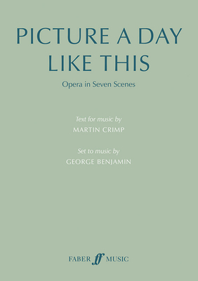 Picture a day like this (text for music) - Benjamin, George (Composer), and Crimp, Martin (Lyricist)